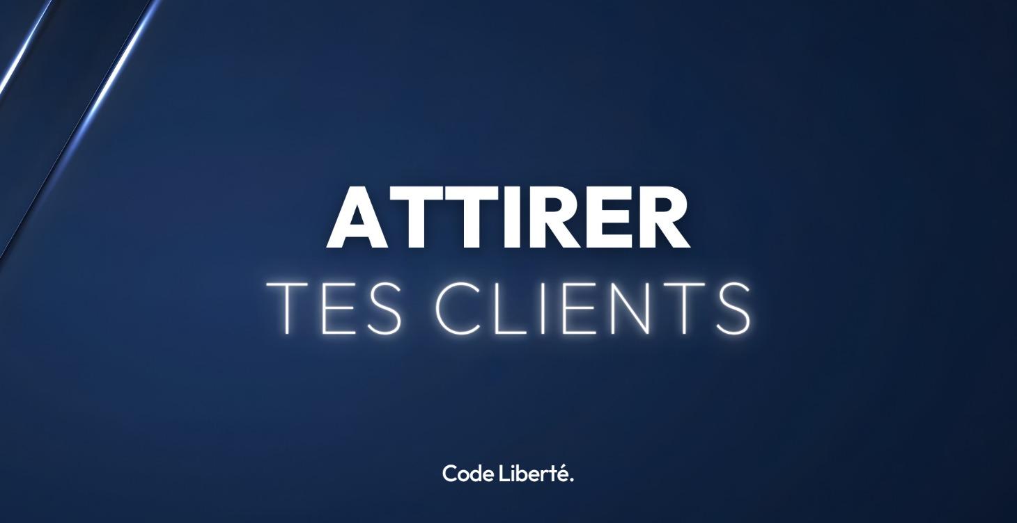 ATTIRER TES CLIENTS